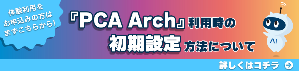 体験利用をご検討の方はまずこちらから！『PCA Arch』利用時の初期設定方法について