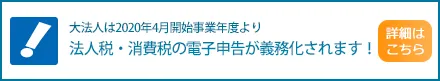 2020年4月1日以降に開始する事業年度から法人税・消費税電子申告が義務化されます！